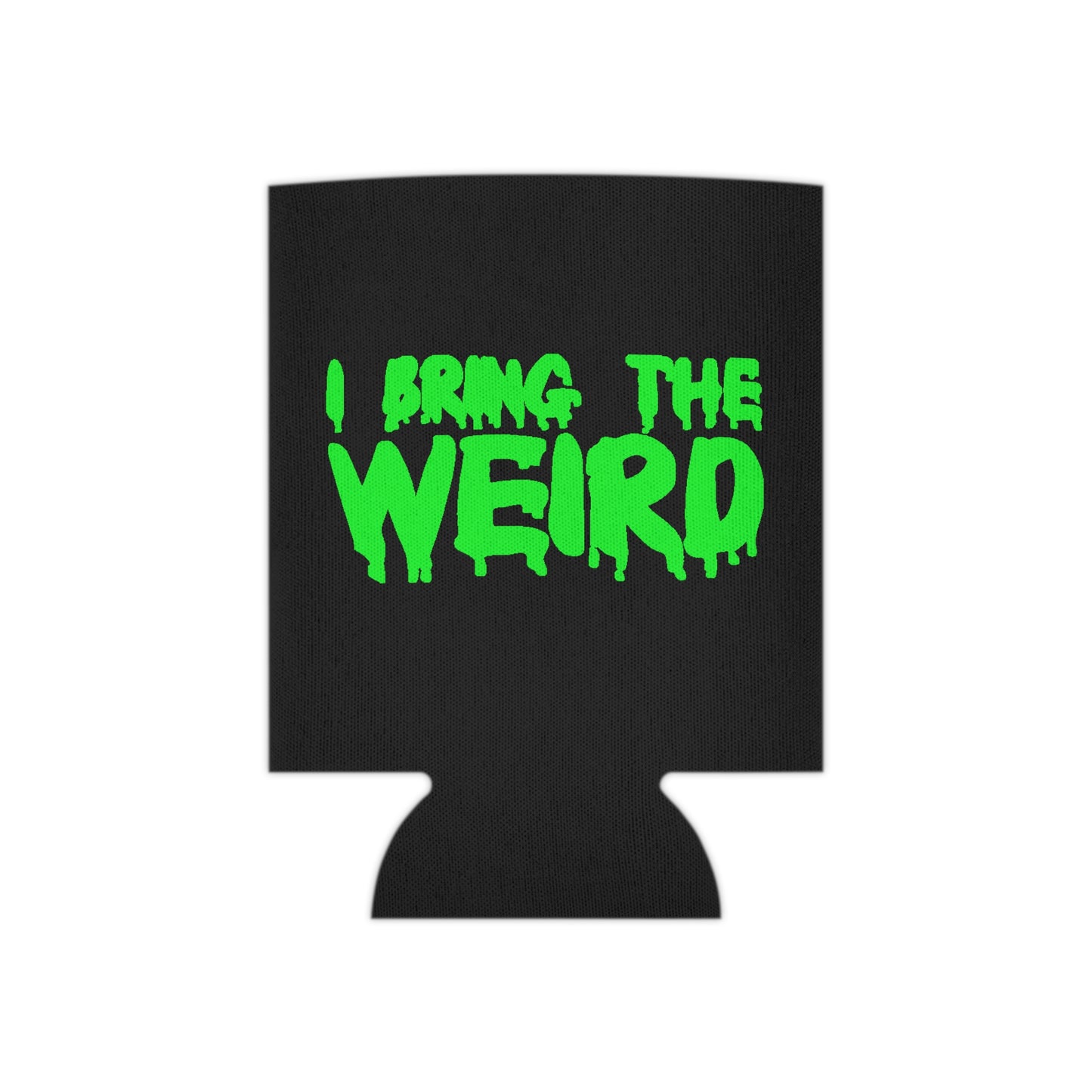 I BRING THE WEIRD Can Cooler
