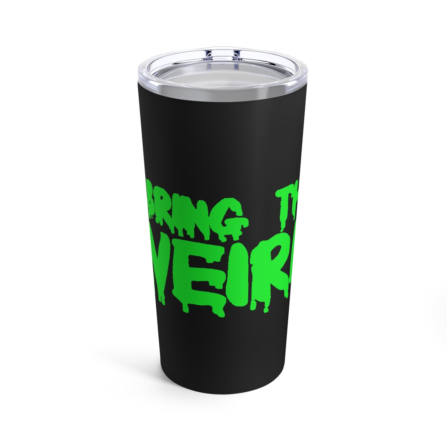 I BRING THE WEIRD Tumbler
