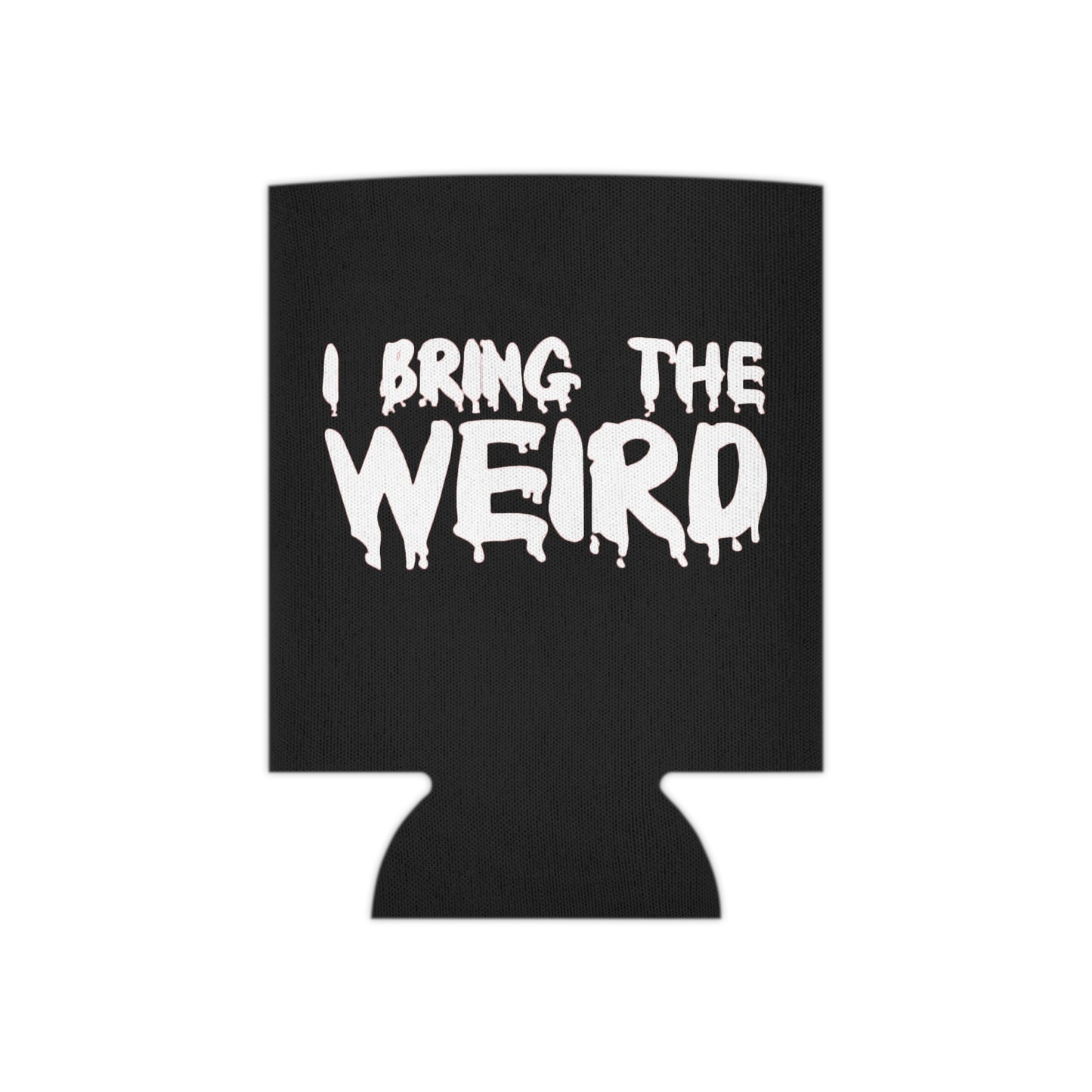 I BRING THE WEIRD Can Cooler