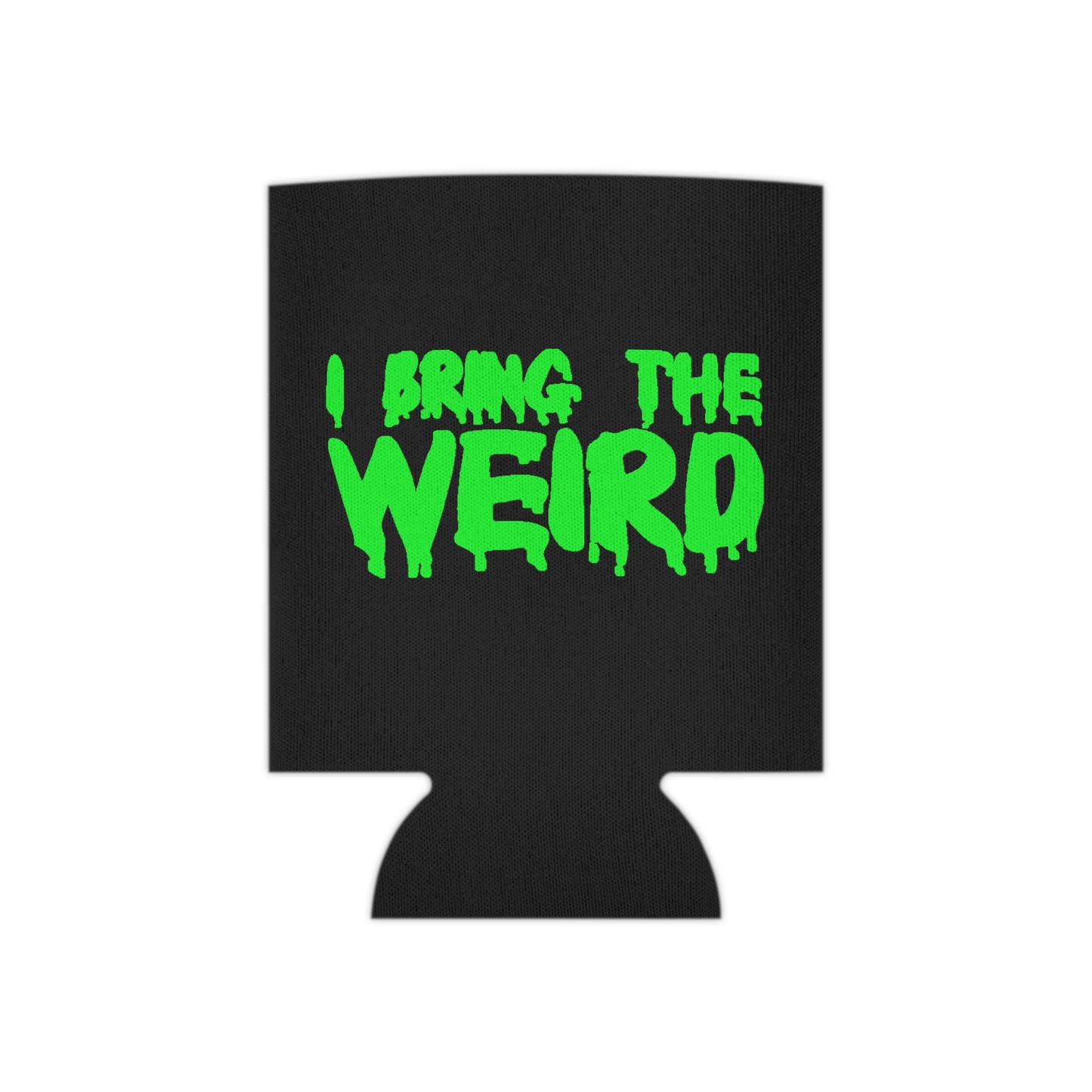 I BRING THE WEIRD Can Cooler
