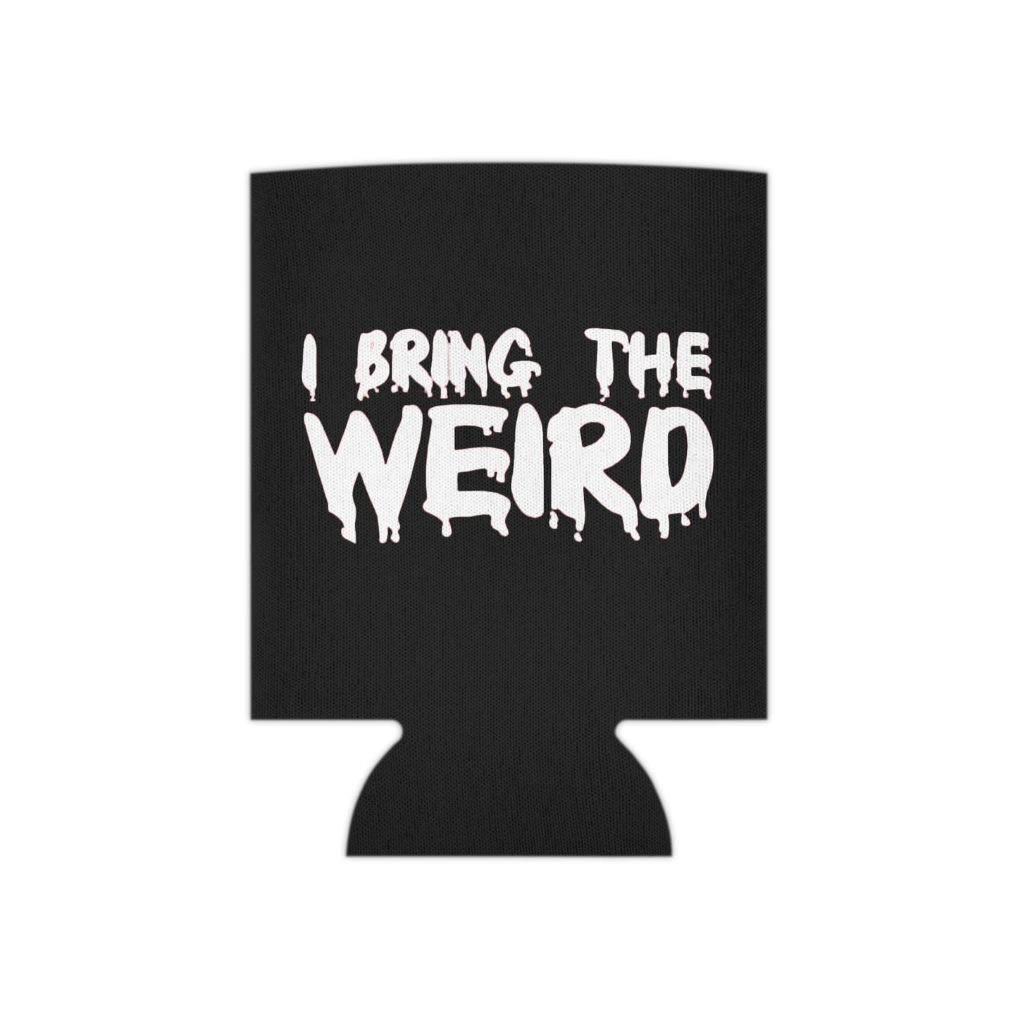 I BRING THE WEIRD Can Cooler